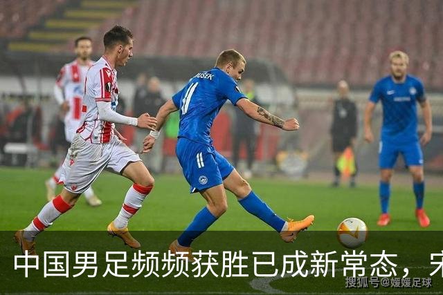 中国男足频频获胜已成新常态，宋凯推动人才井喷时代来临