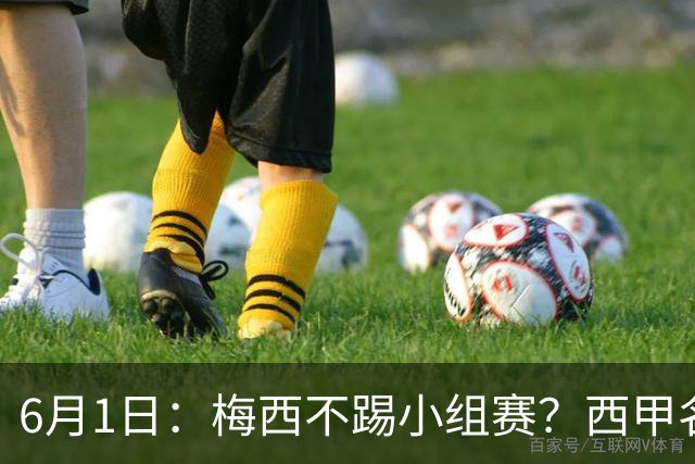 6月1日：梅西不踢小组赛？西甲名将给了阿根廷底气，世界杯卫冕不是梦！